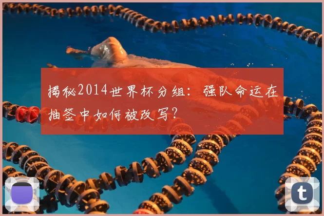 揭秘2014世界杯分组：强队命运在抽签中如何被改写？