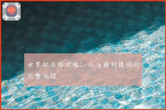世界杯买球攻略：从注册到提现的完整流程