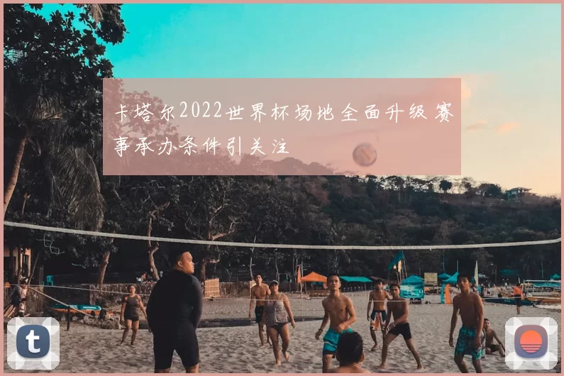 卡塔尔2022世界杯场地全面升级 赛事承办条件引关注