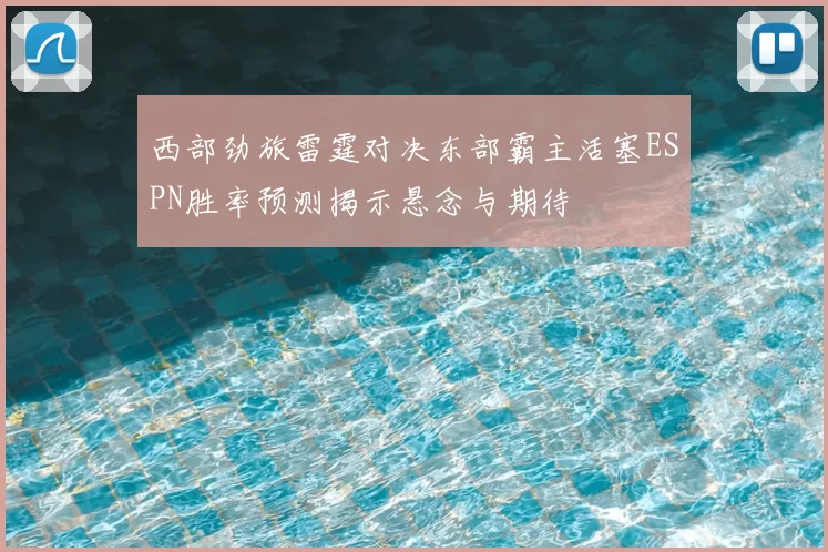 西部劲旅雷霆对决东部霸主活塞ESPN胜率预测揭示悬念与期待