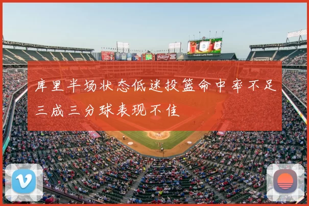 库里半场状态低迷投篮命中率不足三成三分球表现不佳