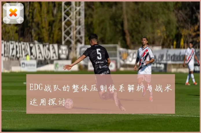 EDG战队的整体压制体系解析与战术运用探讨