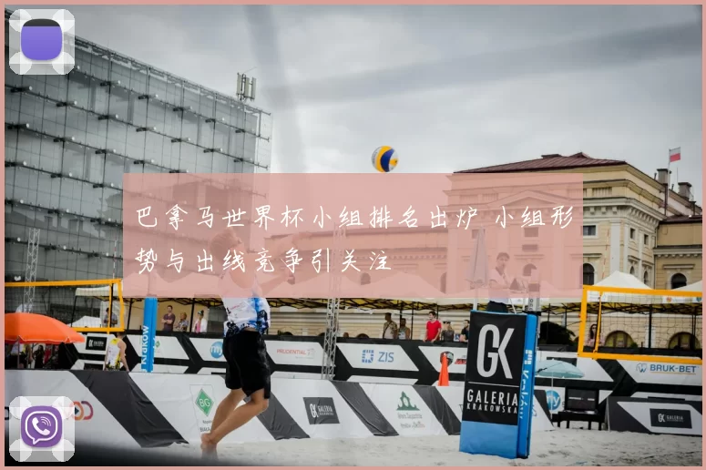 巴拿马世界杯小组排名出炉 小组形势与出线竞争引关注