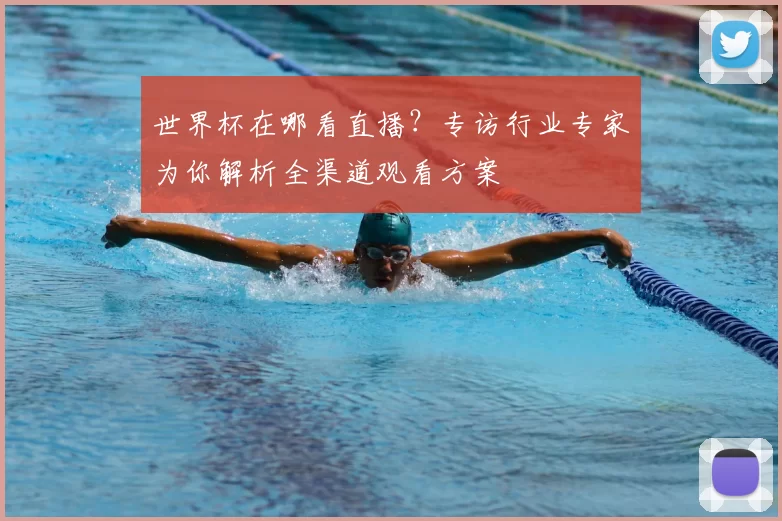 世界杯在哪看直播？专访行业专家为你解析全渠道观看方案