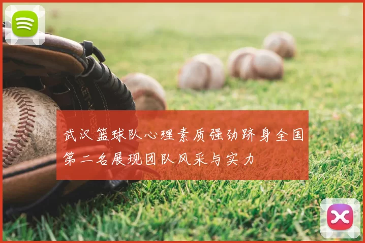 武汉篮球队心理素质强劲跻身全国第二名展现团队风采与实力