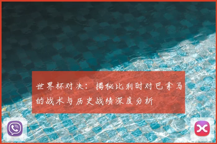 世界杯对决：揭秘比利时对巴拿马的战术与历史战绩深度分析