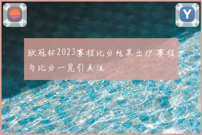 欧冠杯2023赛程比分结果出炉 赛程与比分一览引关注
